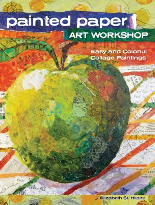 Painted paper art workshop : easy and colorful collage paintings /