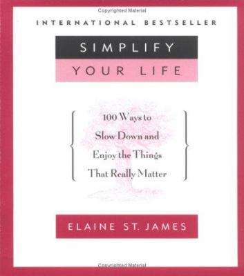 Simplify your life : 100 ways to slow down and enjoy the things that really matter /