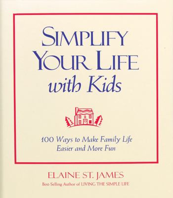 Simplify your life with kids : 100 ways to make family life easier and more fun /