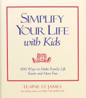 Simplify your life with kids : 100 ways to make family life easier and more fun /