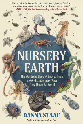 Nursery earth : the wondrous lives of baby animals and the extraordinary ways they shape our world /