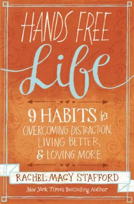 Hands free life : 9 habits for overcoming distraction, living better & loving more /