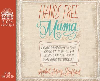 Hands free mama [compact disc, unabridged] : a guide to putting down the phone, burning the to-do list, and letting go of perfection to grasp what really matters! /