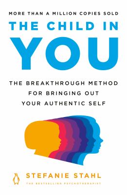 The child in you : the breakthrough method for bringing out your authentic self /