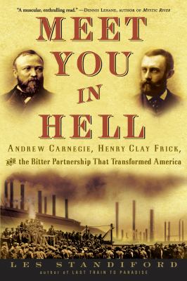 Meet you in hell : Andrew Carnegie, Henry Clay Frick, and the bitter partnership that transformed America /