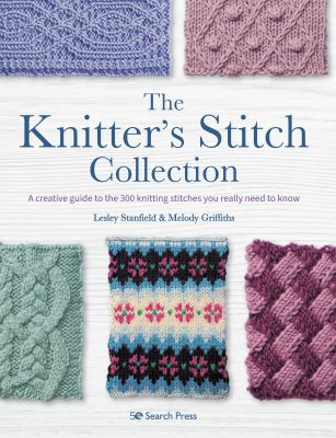 The knitter's stitch collection : a creative guide to the 300 knitting stitches you really need to know /