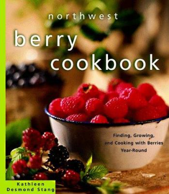 Northwest berry cookbook : finding, growing, and cooking with berries year-round /