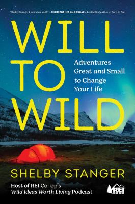 Will to wild : adventures great and small to change your life /