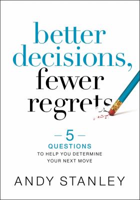 Better decisions, fewer regrets : 5 questions to help you determine your next move /