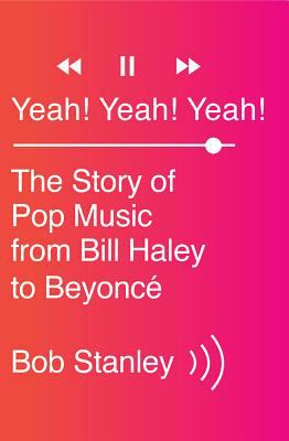 Yeah! Yeah! Yeah! : the story of pop music from Bill Haley to Beyoncé /