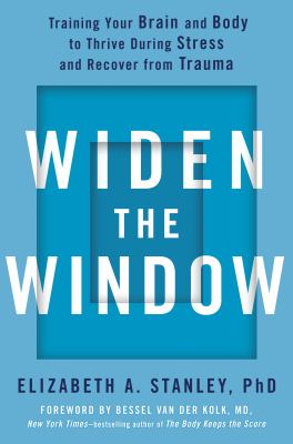Widen the window : training your brain and body to thrive during stress and recover from trauma /