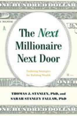 The next millionaire next door : enduring strategies for building wealth /