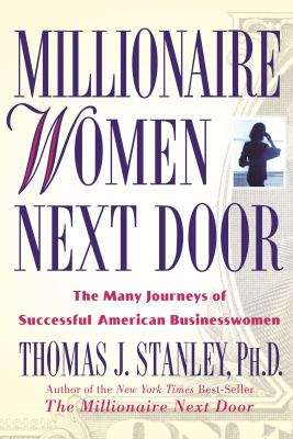 Millionaire women next door : the many journeys of successful American businesswomen /