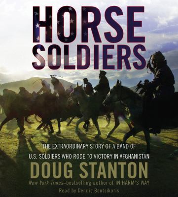 Horse soldiers [compact disc, abridged] : the extraordinary story of a band of U.S. soldiers who rode to victory in Afghanistan /