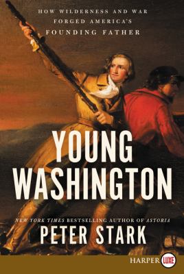 Young Washington [large type] : how wilderness and war forged America's founding father /