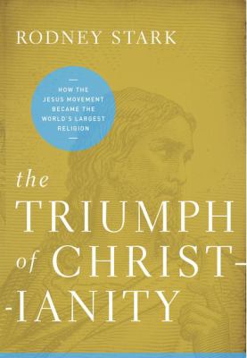 The triumph of Christianity : how the Jesus movement became the world's largest religion /