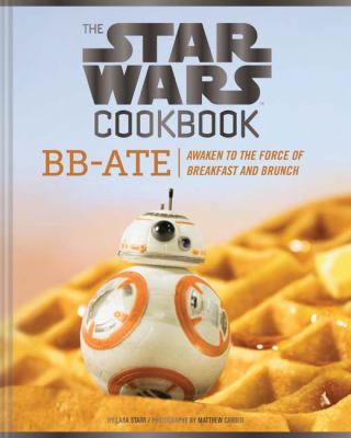 The Star Wars cookbook : BB Ate : awaken to the force of breakfast and brunch /