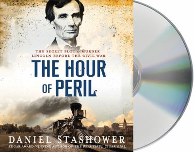The hour of peril [compact disc, unabridged] : the secret plot to murder Lincoln before the Civil War /