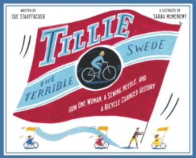 Tillie the terrible Swede : how one woman, a sewing needle, and a bicycle changed history /