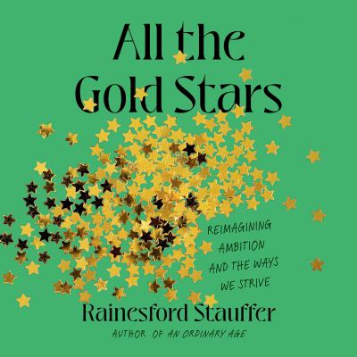 All the gold stars [eaudiobook] : Reimagining ambition and the ways we strive.