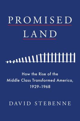 Promised land : how the rise of the middle class transformed America, 1929-1968 /