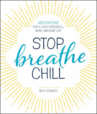 Stop, breathe, chill. : meditations for a less stressful, more awesome life /