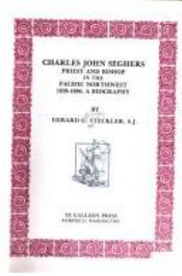 Charles John Seghers, priest and bishop in the Pacific Northwest, 1839-1886 : a biography /