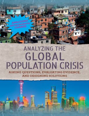Analyzing the global population crisis : asking questions, evaluating evidence, and designing solutions /