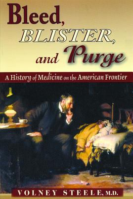 Bleed, blister, and purge : a history of medicine on the American frontier /