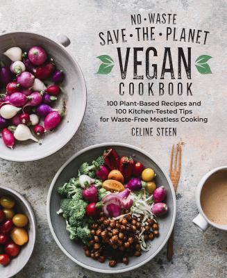 No-waste save-the-planet vegan cookbook : 100 plant-based recipes and 100 kitchen-tested tips for waste-free meatless cooking /