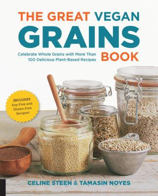 The great vegan grains book : celebrate whole grains with more than 100 delicious plant-based recipes /