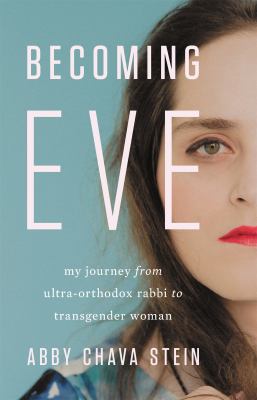 Becoming Eve : my journey from ultra-Orthodox rabbi to transgender woman /