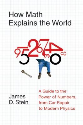 How math explains the world : a guide to the power of numbers, from car repair to modern physics /