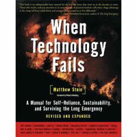 When technology fails : a manual for self-reliance, sustainability, and surviving the long emergency /