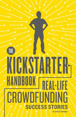 The Kickstarter handbook : real-life crowdfunding success stories /