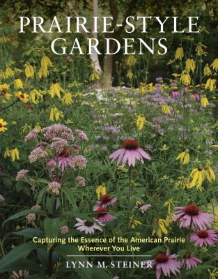 Prairie-style gardens : capturing the essence of the American prairie wherever you live /