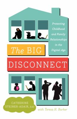The big disconnect : protecting childhood and family relationships in the digital age /