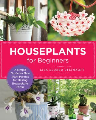 Houseplants for beginners : a simple guide for new plant parents for making houseplants thrive /