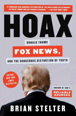 Hoax : Donald Trump, Fox News, and the dangerous distortion of truth /