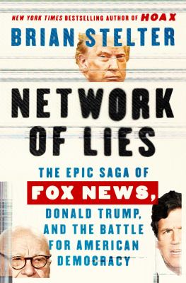 Network of lies : the epic saga of Fox News, Donald Trump, and the battle for American democracy /