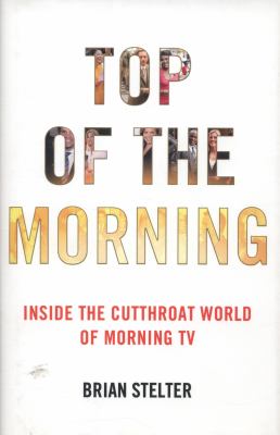 Top of the morning : inside the cutthroat world of morning TV /