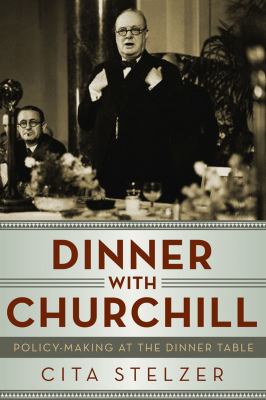 Dinner with Churchill : policy-making at the dinner table /