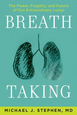 Breath taking : the power, fragility, and future of our extraordinary lungs /