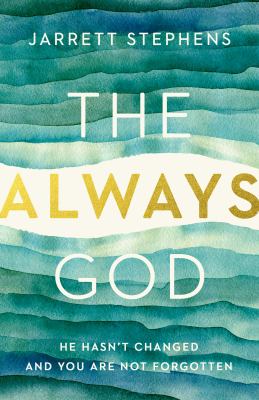 The always God : he hasn't changed and you are not forgotten /