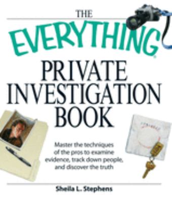 The everything private investigation book : master the techniques of the pros to examine evidence, track down people, and discover the truth /