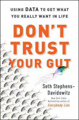 Don't trust your gut : using data to get what you really want in life /