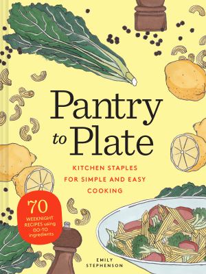 Pantry to plate : kitchen staples for simple and easy cooking /