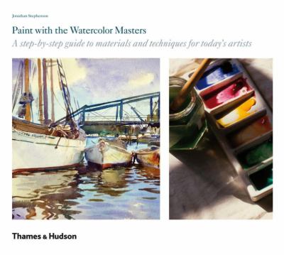 Paint with the watercolor masters : a step-by-step guide to materials and techniques for today's artists /
