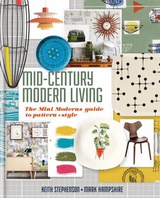 Mid-century modern living : the mini moderns guide to pattern + style /