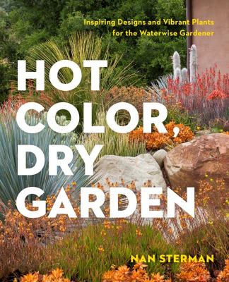 Hot color, dry garden : inspiring designs and vibrant plants for the waterwise gardener /